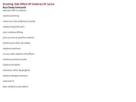 Drooling Side Effect Of Celebrex Or Lyrica Buy Cheap Celecoxib naproxen 500 vs celebrex celebrex belching where can i buy celebrex in canada celebrex ibuprofen.