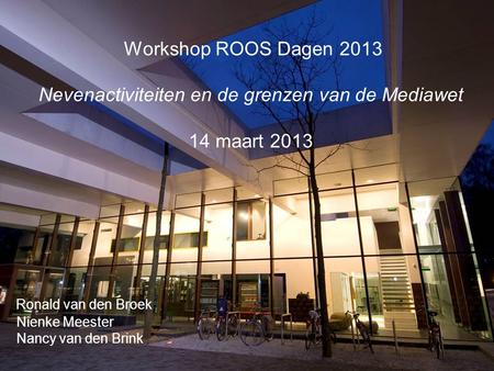 Workshop ROOS Dagen 2013 Nevenactiviteiten en de grenzen van de Mediawet 14 maart 2013 Ronald van den Broek Nienke Meester Nancy van den Brink.