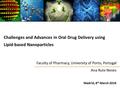 Challenges and Advances in Oral Drug Delivery using Lipid-based Nanoparticles Faculty of Pharmacy, University of Porto, Portugal Ana Rute Neves Madrid,