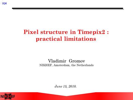 Pixel structure in Timepix2 : practical limitations June 15, 2010. Vladimir Gromov NIKHEF, Amsterdam, the Netherlands.