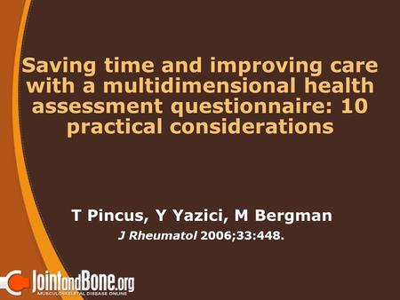 Saving time and improving care with a multidimensional health assessment questionnaire: 10 practical considerations T Pincus, Y Yazici, M Bergman J Rheumatol.