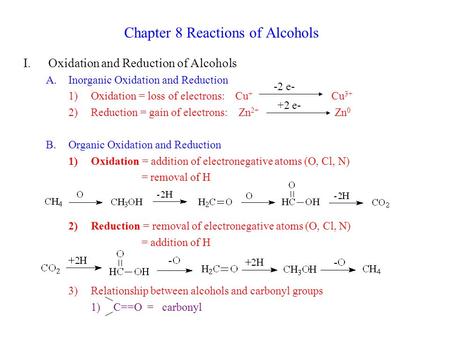 Chapter 8 Reactions of Alcohols I.Oxidation and Reduction of Alcohols A.Inorganic Oxidation and Reduction 1)Oxidation = loss of electrons: Cu + Cu 3+ 2)Reduction.