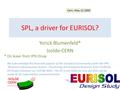 SPL, a driver for EURISOL? Yorick Blumenfeld* Isolde-CERN * On leave from IPN Orsay We acknowledge the financial support of the European Community under.