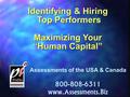 Identifying & Hiring Top Performers Top Performers Maximizing Your “Human Capital” Assessments of the USA & Canada 800-808-6311 www.Assessments.Biz.