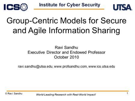 1 Group-Centric Models for Secure and Agile Information Sharing Ravi Sandhu Executive Director and Endowed Professor October 2010