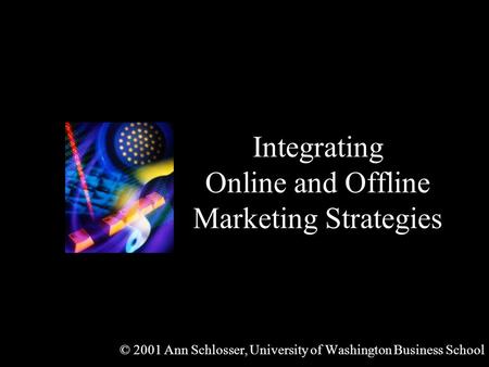 Integrating Online and Offline Marketing Strategies © 2001 Ann Schlosser, University of Washington Business School.