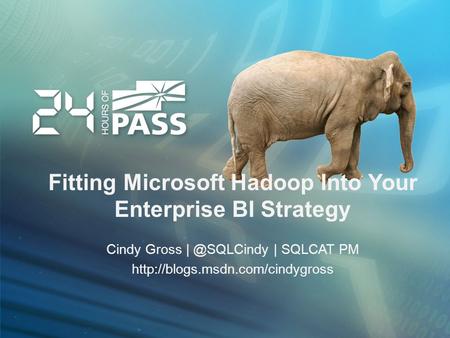 Fitting Microsoft Hadoop Into Your Enterprise BI Strategy Cindy Gross | SQLCAT PM