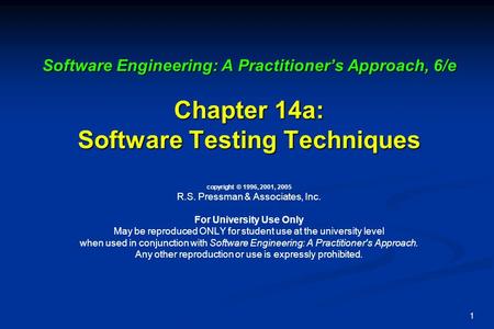 1 Software Engineering: A Practitioner’s Approach, 6/e Chapter 14a: Software Testing Techniques Software Engineering: A Practitioner’s Approach, 6/e Chapter.