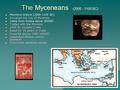 The Myceneans (2000 - 1100 BC)   Mainland Greece (2000-1100 BC)  Occupied the City of Mycenea   Came from Russia about 2000BC  Traded with the Minoans.