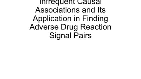 A Method for Mining Infrequent Causal Associations and Its Application in Finding Adverse Drug Reaction Signal Pairs.