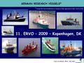 GERMAN RESEARCH VESSELS* * except RVs from the Ministries of Defence (1 RV), Agriculture (3 RV), Traffic (6 RV) Klaus von Bröckel, ERVO, May 2009 11. ERVO.