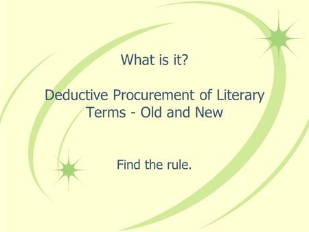 What is it? Deductive Procurement of Literary Terms - Old and New Find the rule.