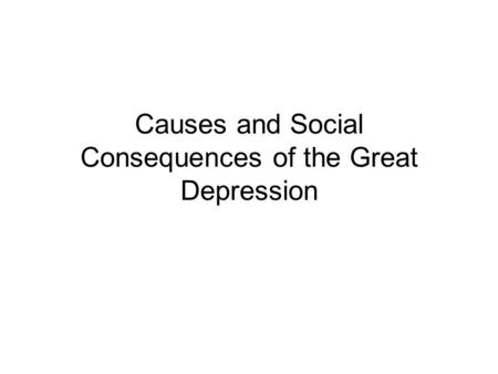 Causes and Social Consequences of the Great Depression.