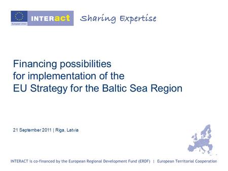 Financing possibilities for implementation of the EU Strategy for the Baltic Sea Region 21 September 2011 | Riga, Latvia.