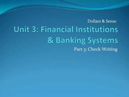 Part 3: Check Writing Dollars & Sense. Tips for Good Check Writing 1. Write checks in ink. 2. Only write checks if you have money in account to cover.