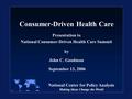 National Center for Policy Analysis Making Ideas Change the World Consumer-Driven Health Care Presentation to National Consumer-Driven Health Care Summit.