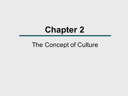 Chapter 2 The Concept of Culture. What We Will Learn  What do anthropologists mean by the term culture?  How do we acquire our culture?  Despite the.