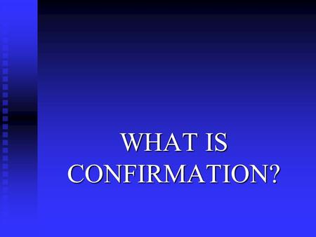 WHAT IS CONFIRMATION? Why do you want your child to come to confirmation class?