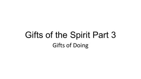 Gifts of the Spirit Part 3 Gifts of Doing. Healings.