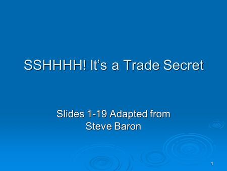 1 SSHHHH! It’s a Trade Secret Slides 1-19 Adapted from Steve Baron.