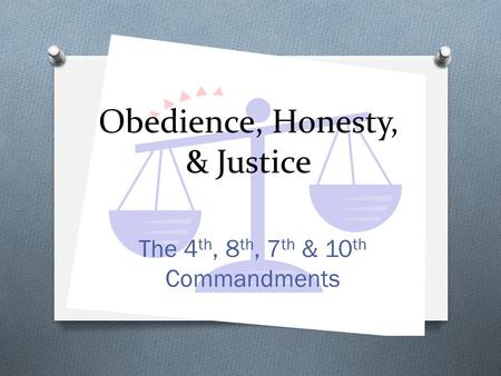 Obedience, Honesty, & Justice The 4 th, 8 th, 7 th & 10 th Commandments.