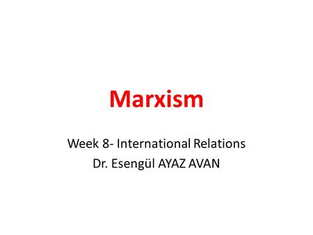 Marxism Week 8- International Relations Dr. Esengül AYAZ AVAN.