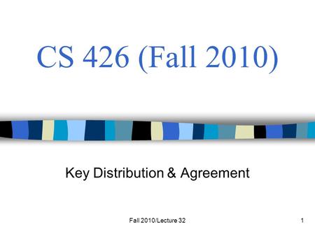 Fall 2010/Lecture 321 CS 426 (Fall 2010) Key Distribution & Agreement.