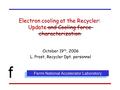 Electron cooling at the Recycler: Update and Cooling force characterization October 19 th, 2006 L. Prost, Recycler Dpt. personnel Fermi National Accelerator.