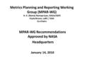 Metrics Planning and Reporting Working Group (MPAR-WG) H. K. (Rama) Ramapriyan, NASA/GSFC Clyde Brown, LaRC / SSAI Co-Chairs MPAR-WG Recommendations Approved.