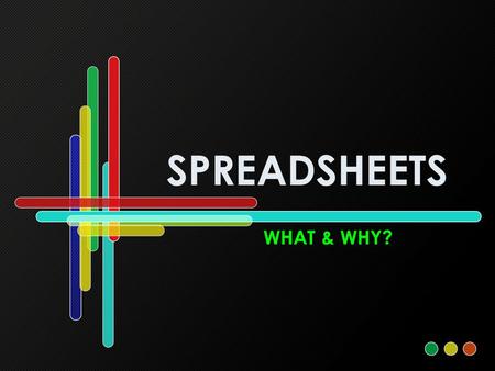 SPREADSHEETS WHAT & WHY?. WHAT IS A SPREADSHEET? A grid of rows and columns containing numbers, text, and formulas.