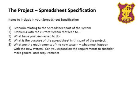 The Project – Spreadsheet Specification Items to include in your Spreadsheet Specification 1)Scenario relating to the Spreadsheet part of the system 2)Problems.