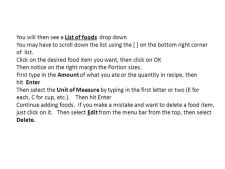 You will then see a List of foods drop down You may have to scroll down the list using the [ ] on the bottom right corner of list. Click on the desired.