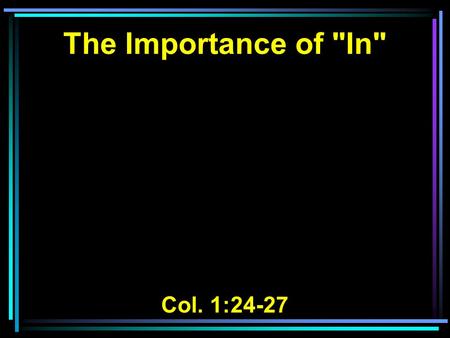 The Importance of In Col. 1:24-27. 24 I now rejoice in my sufferings for you, and fill up in my flesh what is lacking in the afflictions of Christ,