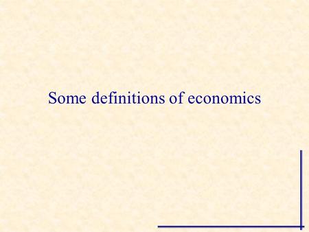 Some definitions of economics “Economics is a study of mankind in the ordinary business of life” Alfred Marshall.