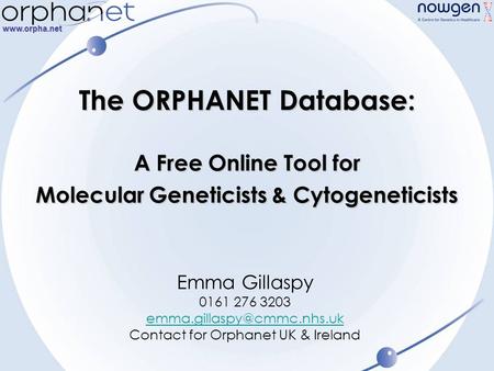 The ORPHANET Database: A Free Online Tool for Molecular Geneticists & Cytogeneticists Emma Gillaspy 0161 276 3203