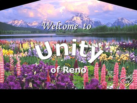 Welcome to of Reno LoV. Always hold fast to the present hour. Every state of duration, every second, is of infinite value… Johann W. Goethe Always hold.