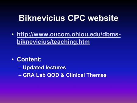 Biknevicius CPC website  biknevicius/teaching.htmhttp://www.oucom.ohiou.edu/dbms- biknevicius/teaching.htm Content: –Updated.