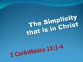 The Simplicity that is in Christ. Satan’s Deceit Recognize and resist when we remain committed to the simplicity that is in Christ Recognize and resist.