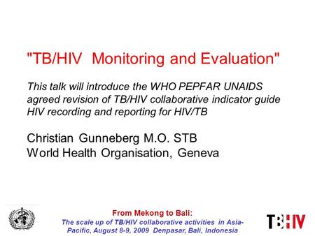 From Mekong to Bali: The scale up of TB/HIV collaborative activities in Asia- Pacific, August 8-9, 2009 Denpasar, Bali, Indonesia TB/HIV Monitoring and.