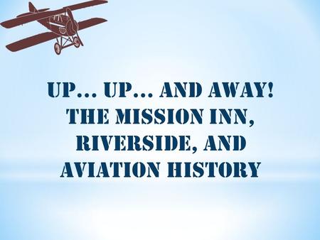 Up... Up… And Away! The Mission Inn, Riverside, and Aviation History.