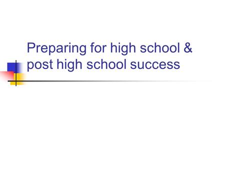 Preparing for high school & post high school success.