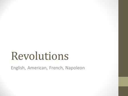 Revolutions English, American, French, Napoleon. English Revolution Origins: Issues of succession from Henry VIII/Mary/Elizabeth and Mary Queen of Scots.