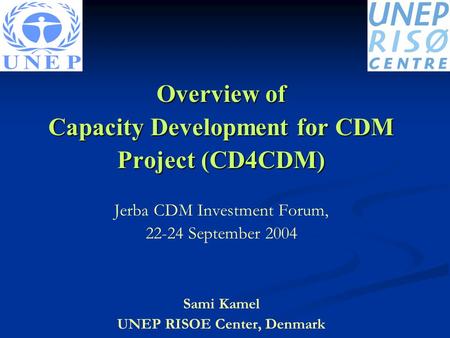 Overview of Capacity Development for CDM Project (CD4CDM) Jerba CDM Investment Forum, 22-24 September 2004 Sami Kamel UNEP RISOE Center, Denmark.