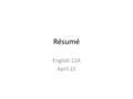 Résumé English 12A April 22. 4/22/2014 Résumé: a short document describing your education, work history, etc., that you give an employer when you are.