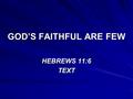 GOD’S FAITHFUL ARE FEW HEBREWS 11:6 TEXT. MYTHS ABOUT NUMBERS NUMBERS SIGNIFY IMPORTANCE –DEUT. 7:6-11 – ISRAEL WAS A SMALL NATION COMPARED TO OTHER NATIONS.