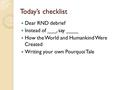 Today’s checklist Dear RND debrief Instead of ___, say ____ How the World and Humankind Were Created Writing your own Pourquoi Tale.