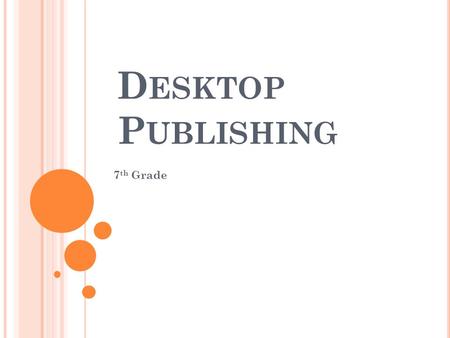 D ESKTOP P UBLISHING 7 th Grade. BCSII-9: S TUDENTS WILL UTILIZE DESKTOP PUBLISHING SOFTWARE a) Identify uses of desktop publishing software and careers.