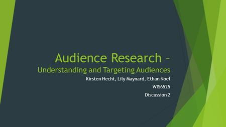 Audience Research – Understanding and Targeting Audiences Kirsten Hecht, Lily Maynard, Ethan Noel WIS6525 Discussion 2.