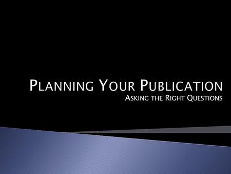 A SKING THE R IGHT Q UESTIONS.  Who is your target audience? ◦ a specific group of people for which you design your documents; can be categorized by.