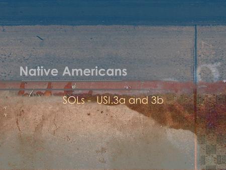 Native Americans SOLs - USI.3a and 3b. Native Americans Prior to the arrival of Europeans, American Indians (First Americans) were dispersed across different.